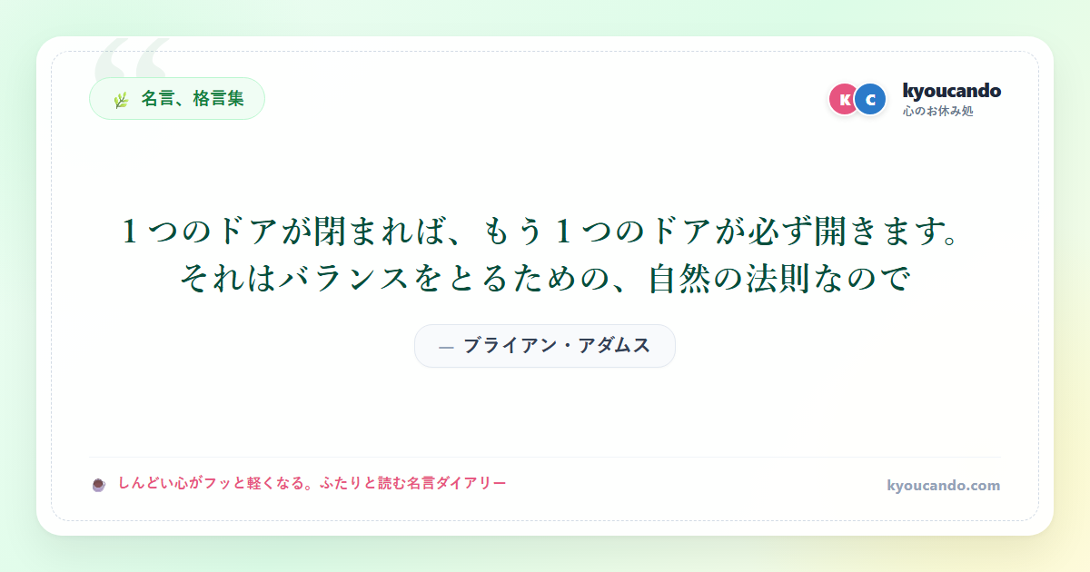 １つのドアが閉まれば、もう１つのドアが必ず開きます。それはバランスをとるための、自然の法則なので