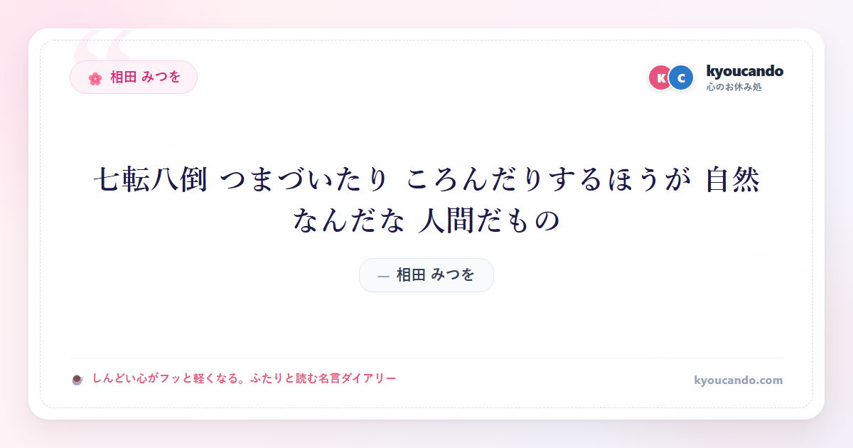 七転八倒 つまづいたり ころんだりするほうが 自然なんだな 人間だもの