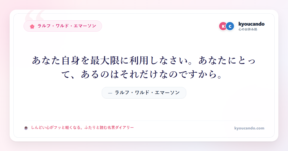 あなた自身を最大限に利用しなさい。あなたにとって、あるのはそれだけなのですから。