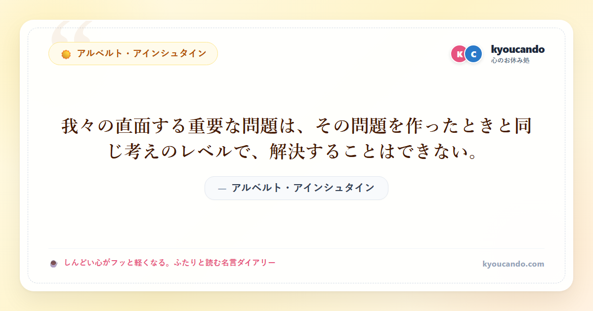 我々の直面する重要な問題は、その問題を作ったときと同じ考えのレベルで、解決することはできない。