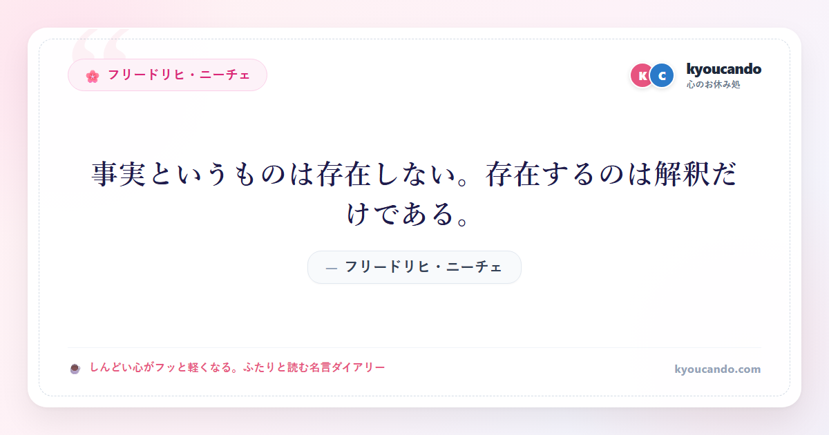 事実というものは存在しない。存在するのは解釈だけである。