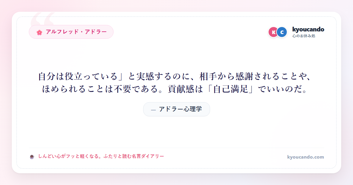 アドラー心理学：「自分は役立っている」と実感するのに、相手から感謝されることや、ほめられることは不要である。貢献感は「自己満足」でいいのだ。