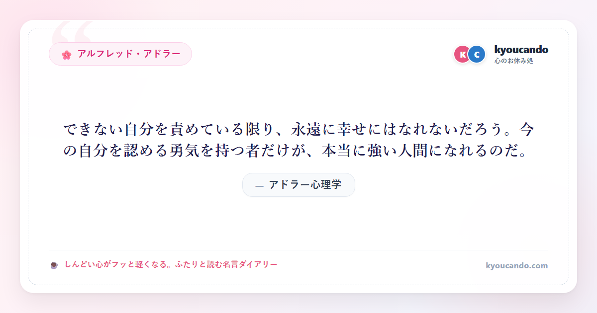 アドラー心理学：できない自分を責めている限り、永遠に幸せにはなれないだろう。今の自分を認める勇気を持つ者だけが、本当に強い人間になれるのだ。