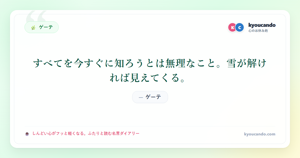 ゲーテ：すべてを今すぐに知ろうとは無理なこと。雪が解ければ見えてくる。