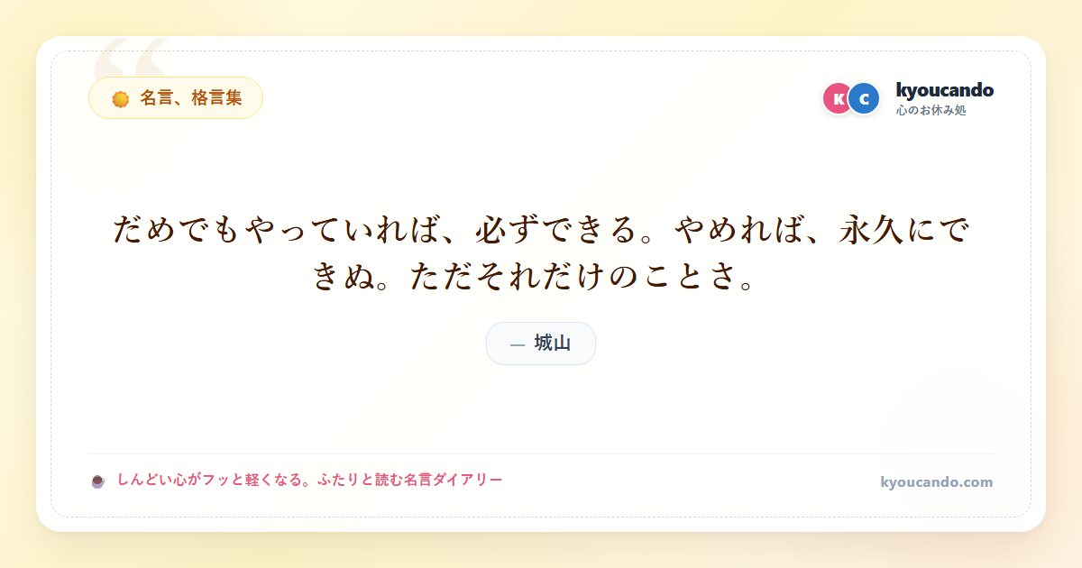 だめでもやっていれば、必ずできる。やめれば、永久にできぬ。ただそれだけのことさ。
