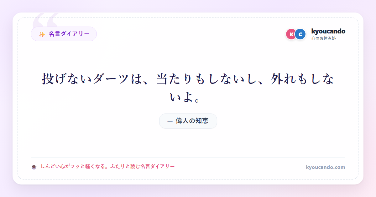 投げないダーツは、当たりもしないし、外れもしないよ。