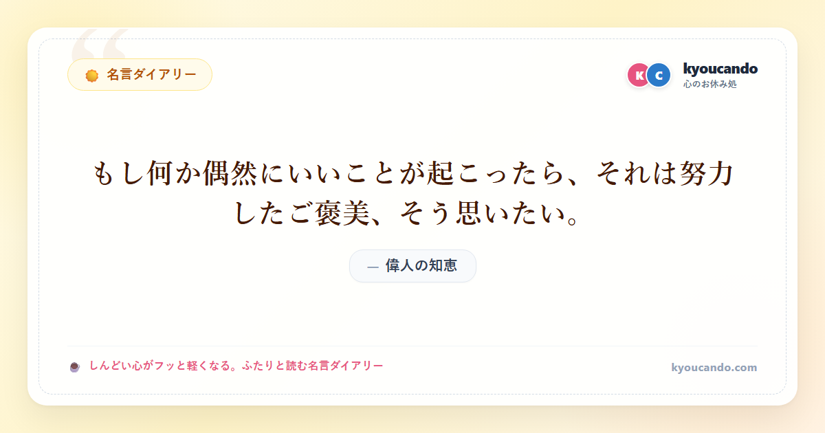 もし何か偶然にいいことが起こったら、それは努力したご褒美、そう思いたい。
