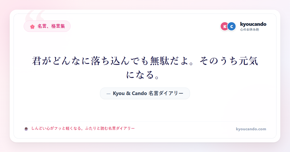 君がどんなに落ち込んでも無駄だよ。そのうち元気になる。
