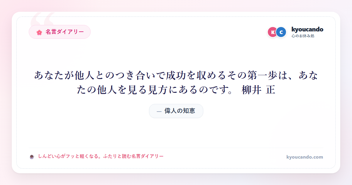 あなたが他人とのつき合いで成功を収めるその第一歩は、あなたの他人を見る見方にあるのです。 柳井 正