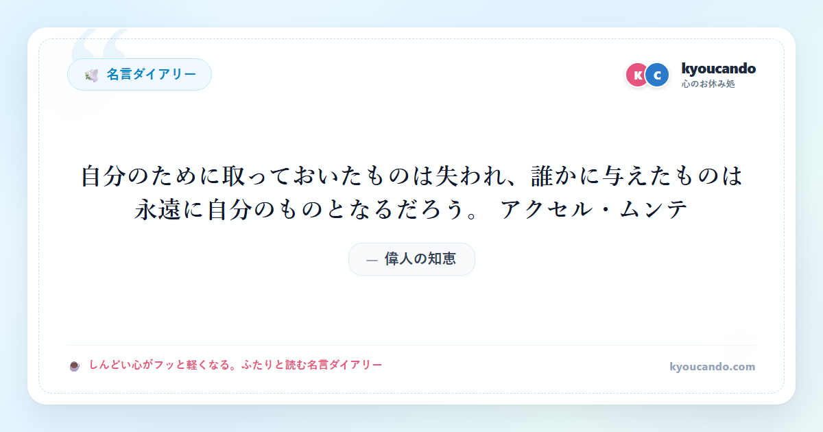 自分のために取っておいたものは失われ、誰かに与えたものは永遠に自分のものとなるだろう。 アクセル・ムンテ