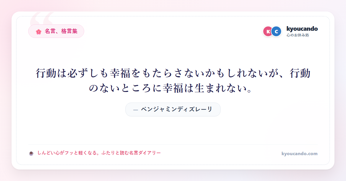 行動は必ずしも幸福をもたらさないかもしれないが、行動のないところに幸福は生まれない。