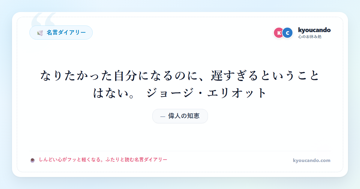 なりたかった自分になるのに、遅すぎるということはない。 ジョージ・エリオット