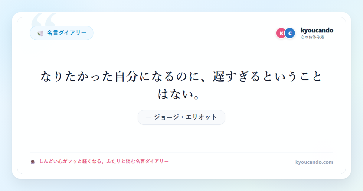 ジョージ・エリオット：なりたかった自分になるのに、遅すぎるということはない。