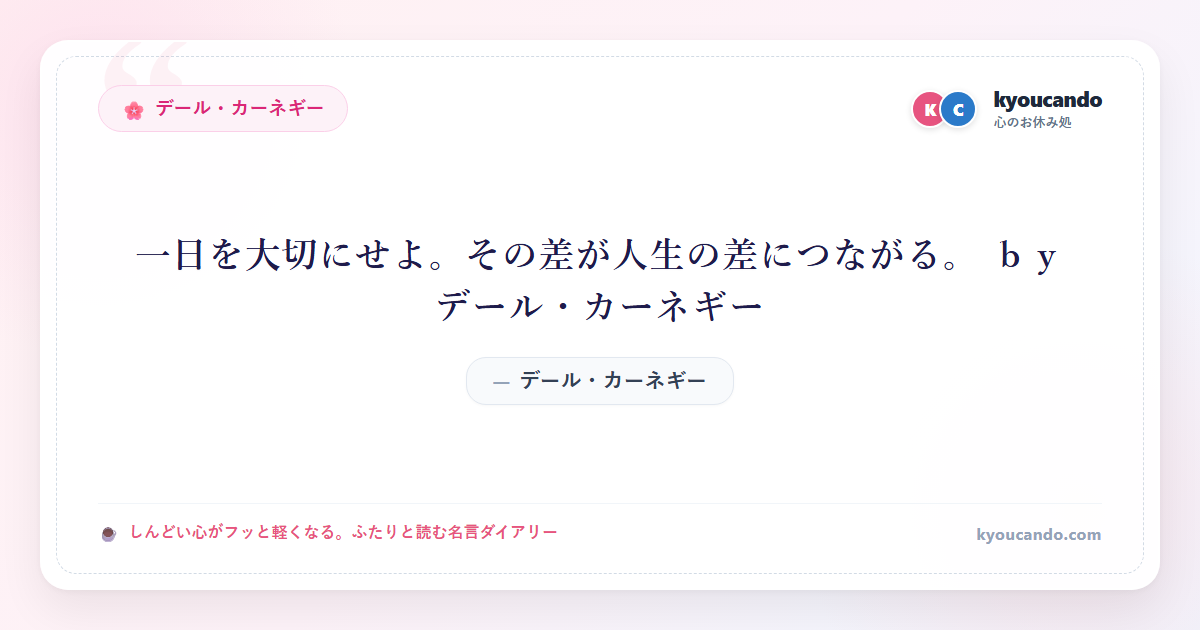 一日を大切にせよ。その差が人生の差につながる。 ｂｙ デール・カーネギー