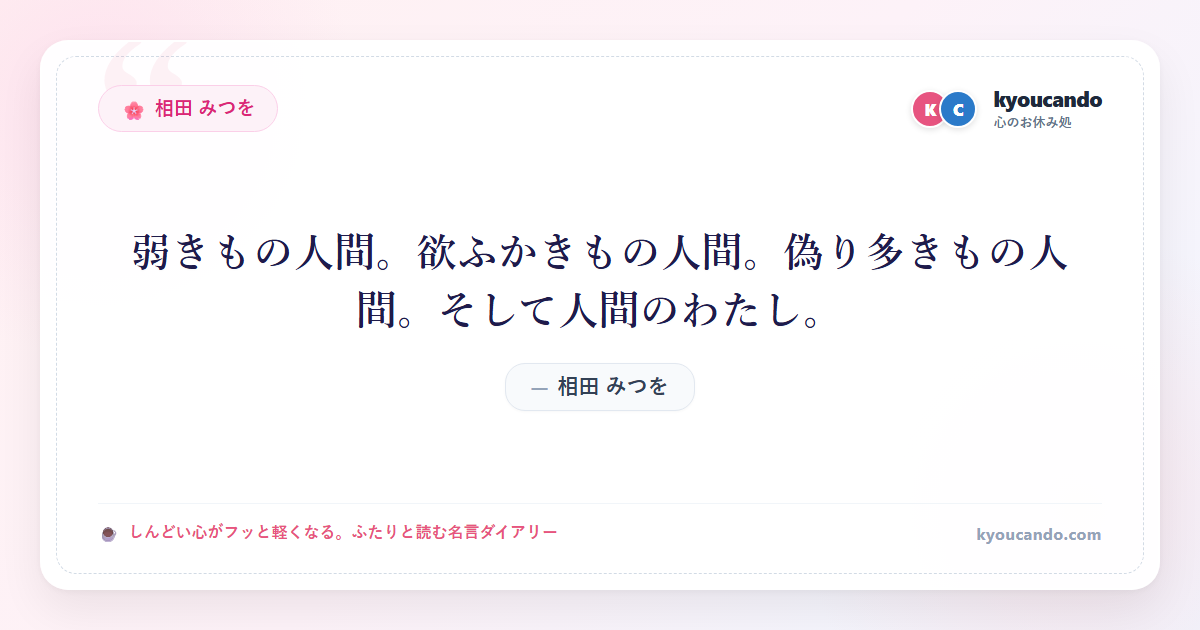 相田 みつを：弱きもの人間。欲ふかきもの人間。偽り多きもの人間。そして人間のわたし。