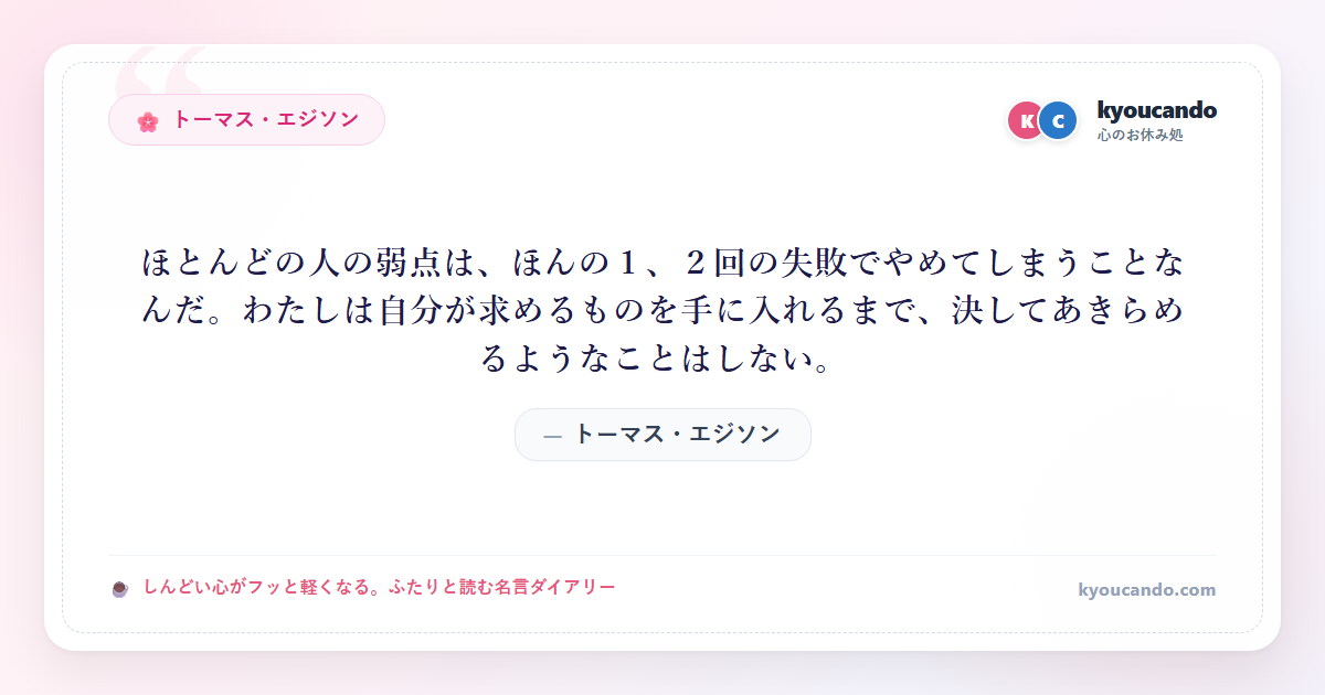 ほとんどの人の弱点は、ほんの１、２回の失敗でやめてしまうことなんだ。わたしは自分が求めるものを手に入れるまで、決してあきらめるようなことはしない。